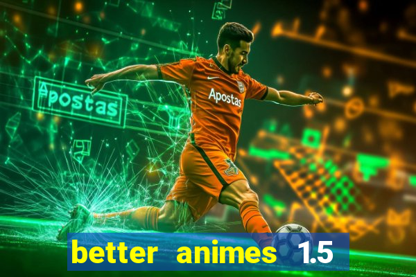 better animes 1.5 apk download